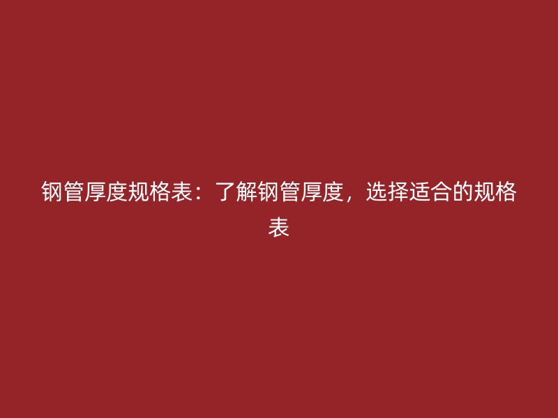 鋼管厚度規格表：了解鋼管厚度，選擇適合的規格表