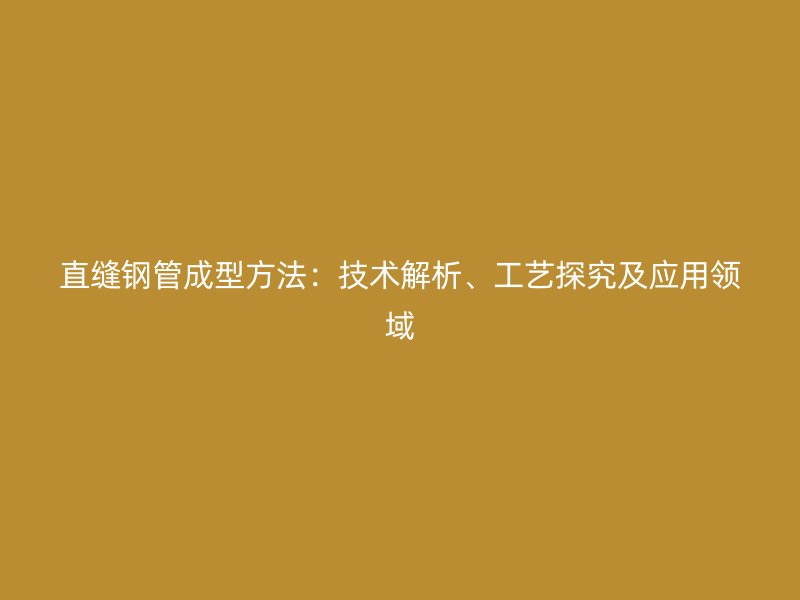 直縫鋼管成型方法：技術解析、工藝探究及應用領域