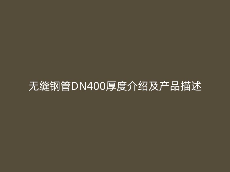 無縫鋼管DN400厚度介紹及產品描述