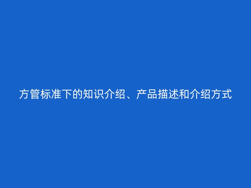 方管標(biāo)準(zhǔn)下的知識(shí)介紹、產(chǎn)品描述和介紹方式