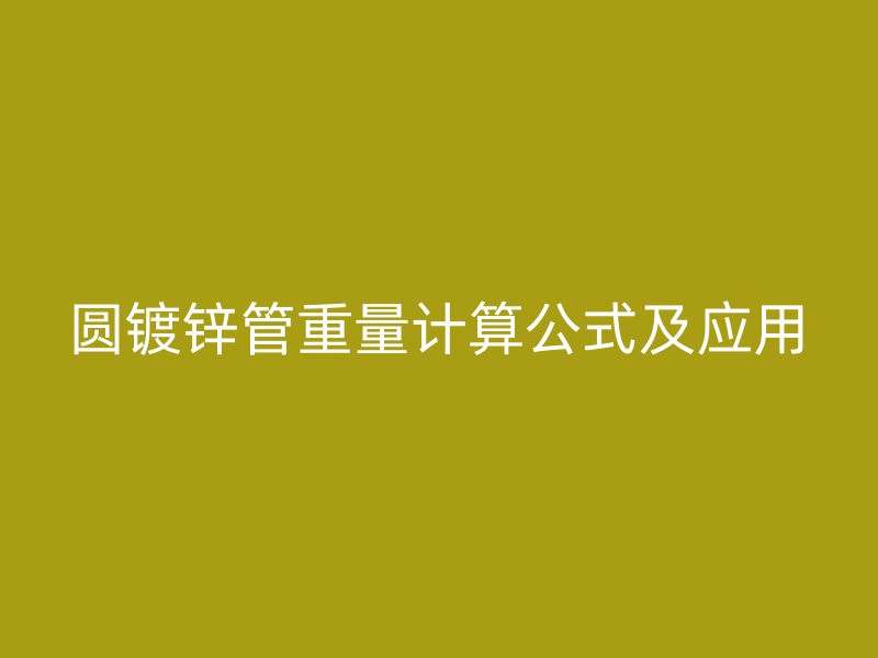 圓鍍鋅管重量計算公式及應用