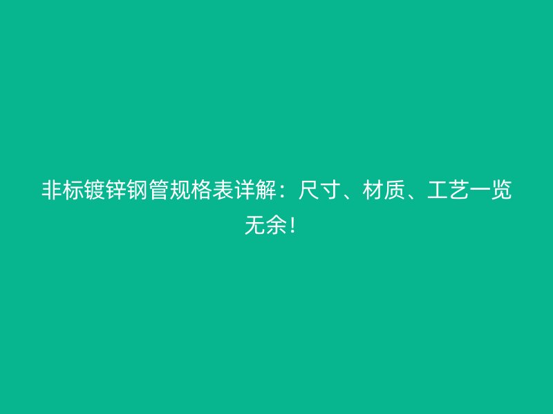 非標鍍鋅鋼管規格表詳解：尺寸、材質、工藝一覽無余！