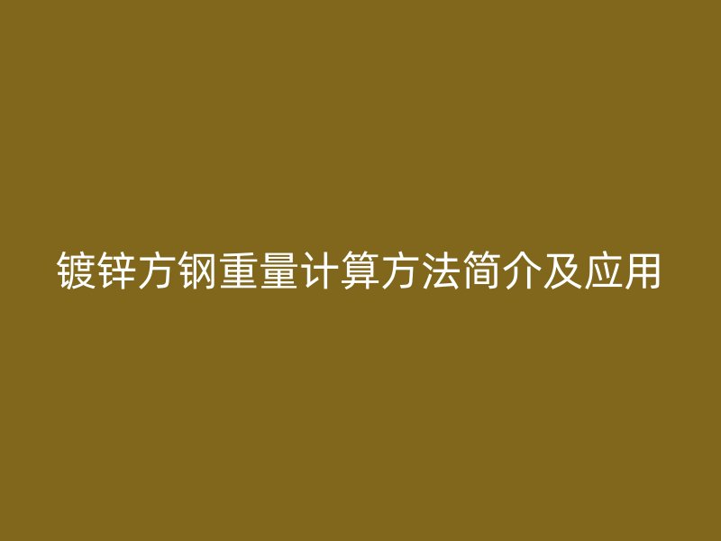 鍍鋅方鋼重量計算方法簡介及應用