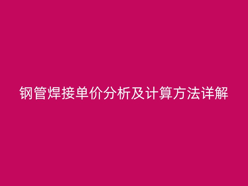 鋼管焊接單價分析及計算方法詳解