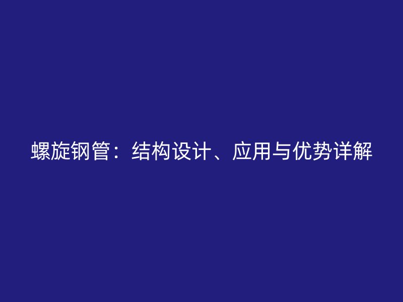 螺旋鋼管：結構設計、應用與優勢詳解