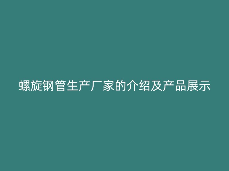 螺旋鋼管生產廠家的介紹及產品展示