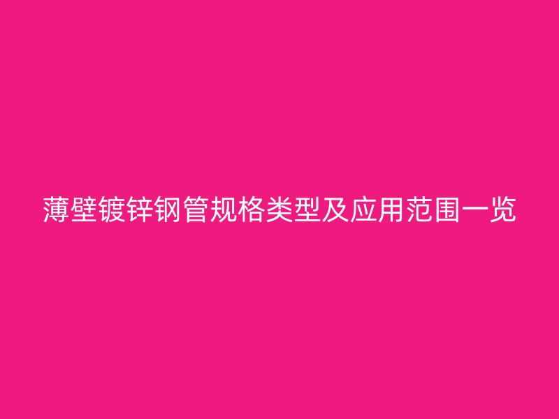 薄壁鍍鋅鋼管規格類型及應用范圍一覽