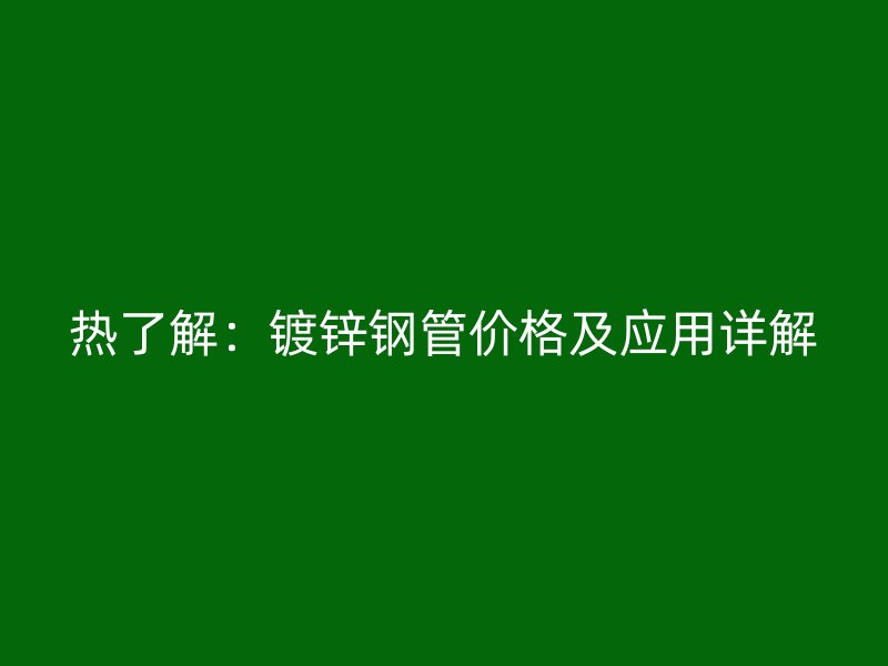 熱了解：鍍鋅鋼管價格及應用詳解