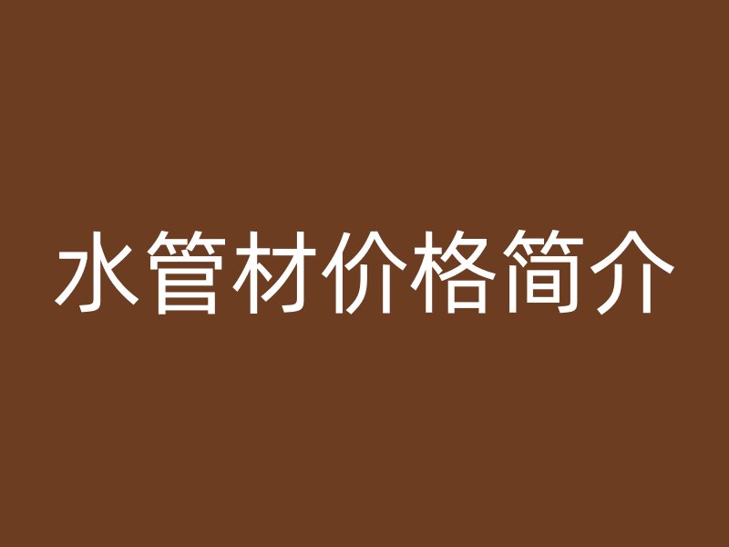 水管材價(jià)格簡介