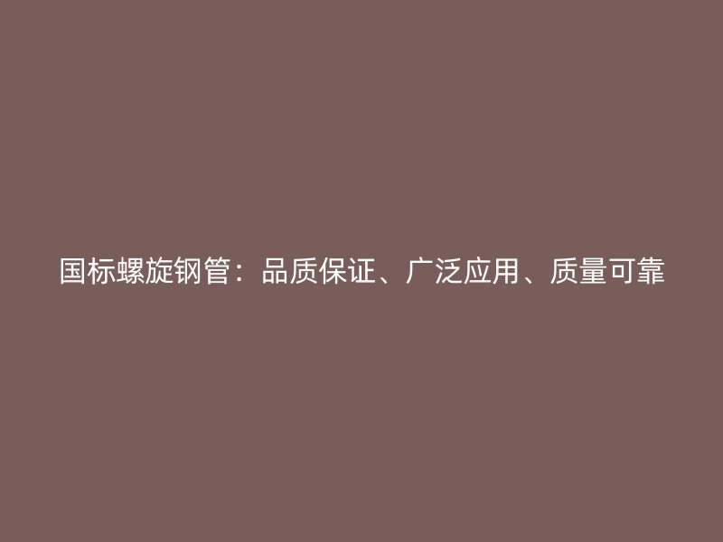 國標螺旋鋼管：品質保證、廣泛應用、質量可靠