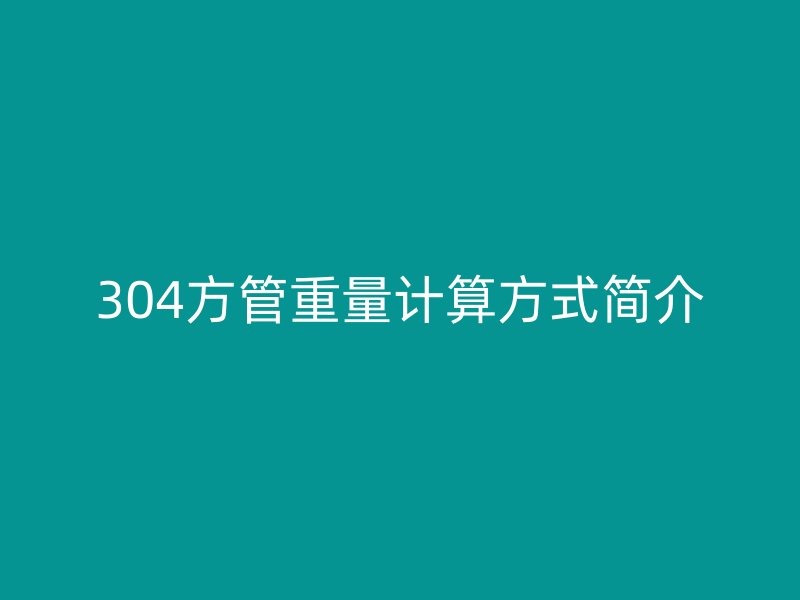304方管重量計算方式簡介