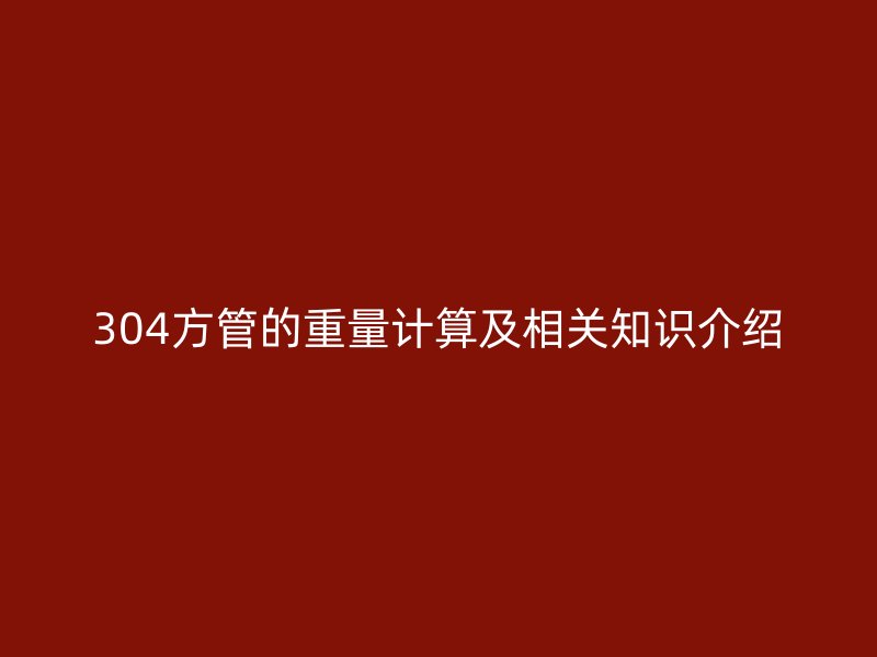304方管的重量計算及相關知識介紹