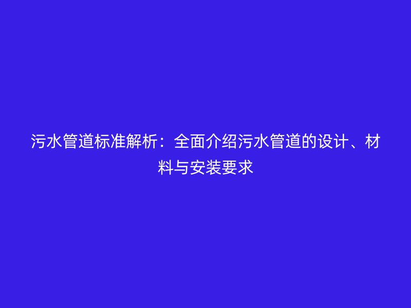 污水管道標準解析：全面介紹污水管道的設計、材料與安裝要求